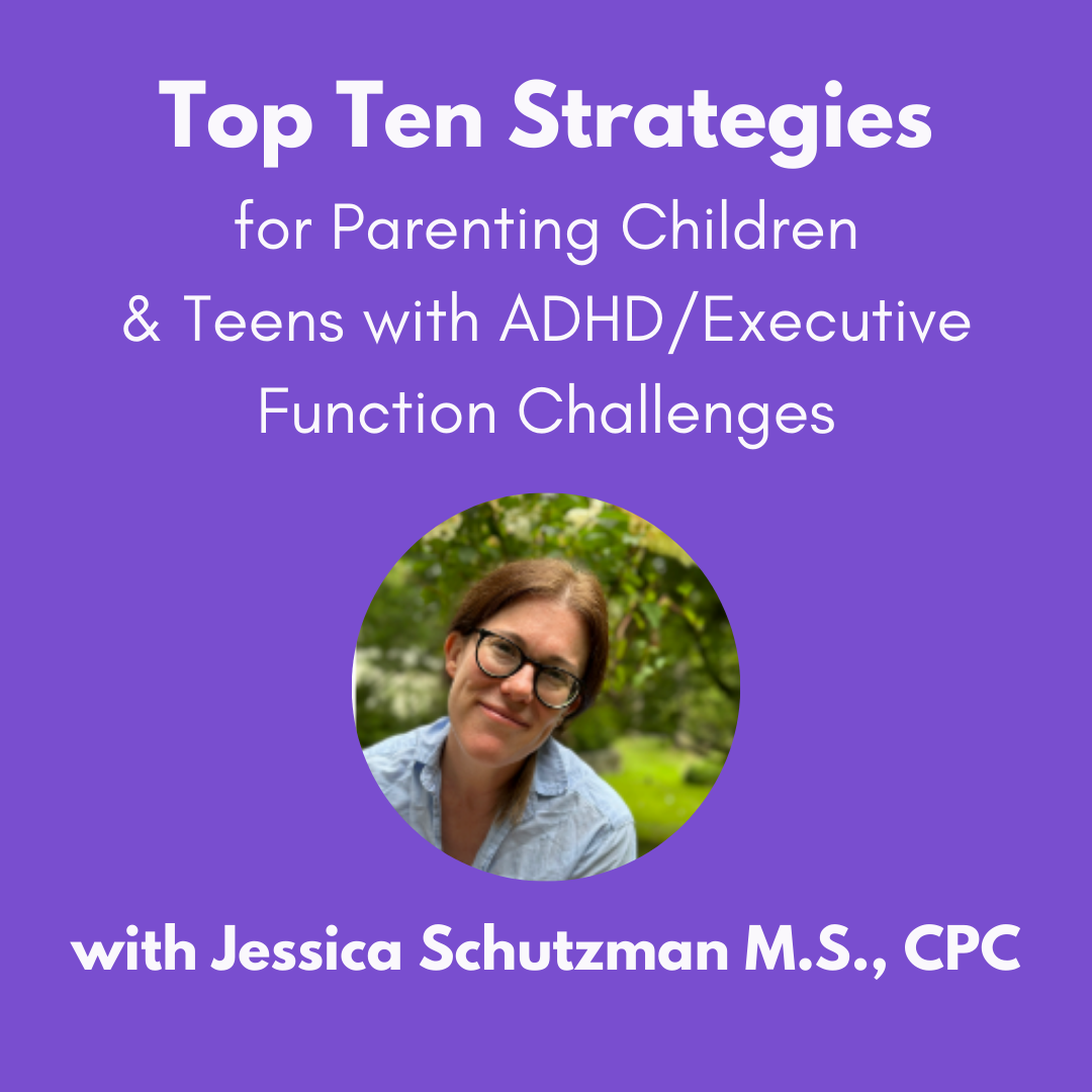 Top Ten Strategies for Parenting Children & Teens with ADHD/Executive Function Challenges with Jessica Schultzman