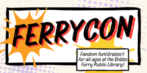 The word FerryCon in black and red over the descriptor, "Fandom fun(draiser) for all ages at the Dobbs Ferry Public Library!"