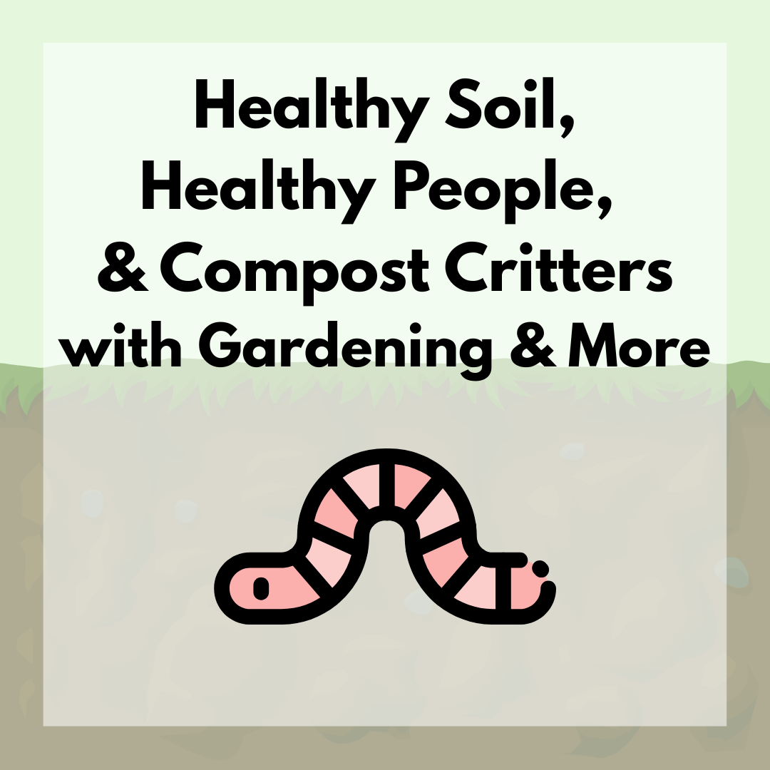 Gardening & More Workshop: Healthy Soil, Healthy People & Compost Critters (Registration)